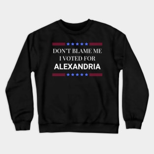 Don't Blame Me I Voted For Alexandria Crewneck Sweatshirt